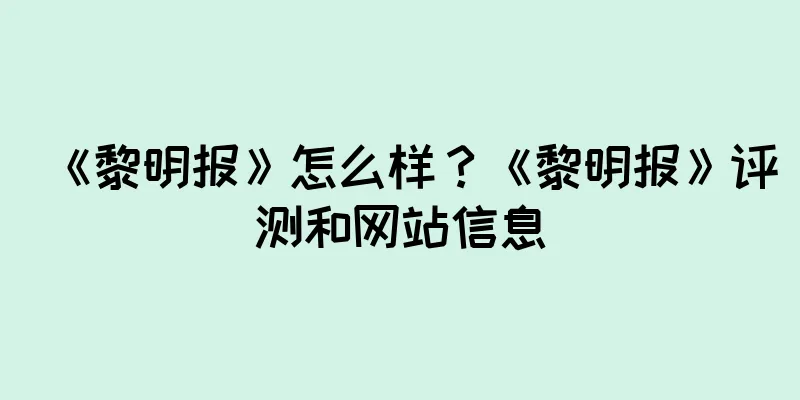 《黎明报》怎么样?《黎明报》评测和网站信息