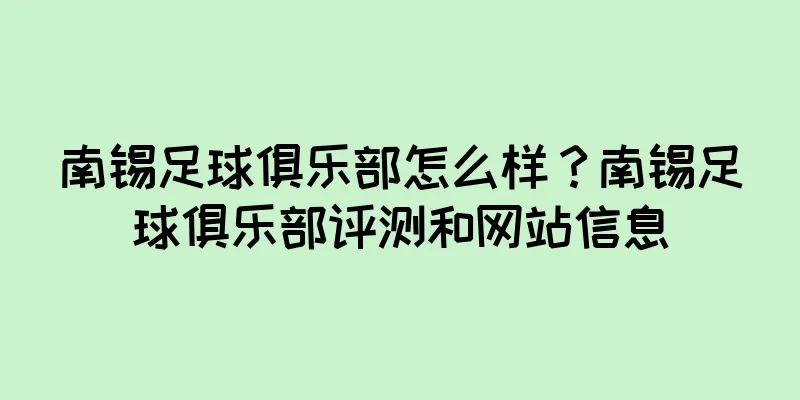 南锡足球俱乐部怎么样?南锡足球俱乐部评测和网站信息
