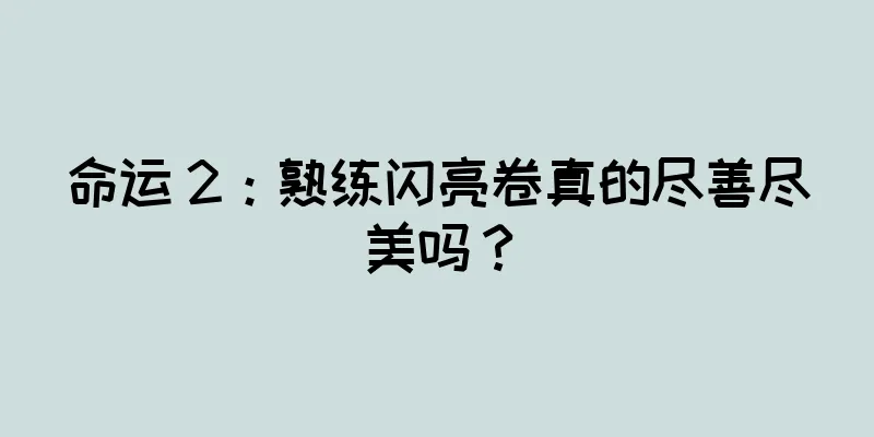 命运 2：熟练闪亮卷真的尽善尽美吗？