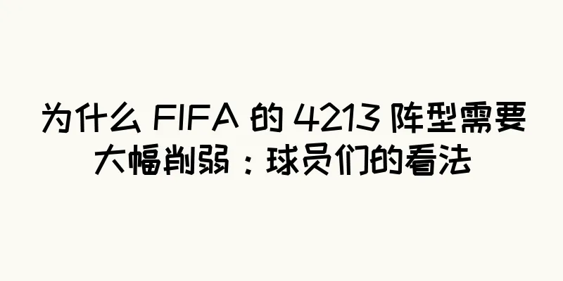 为什么 FIFA 的 4213 阵型需要大幅削弱：球员们的看法