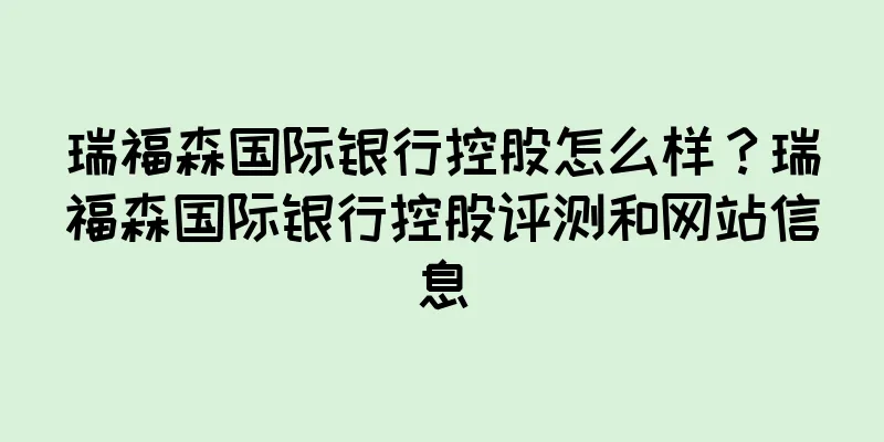 瑞福森国际银行控股怎么样?瑞福森国际银行控股评测和网站信息